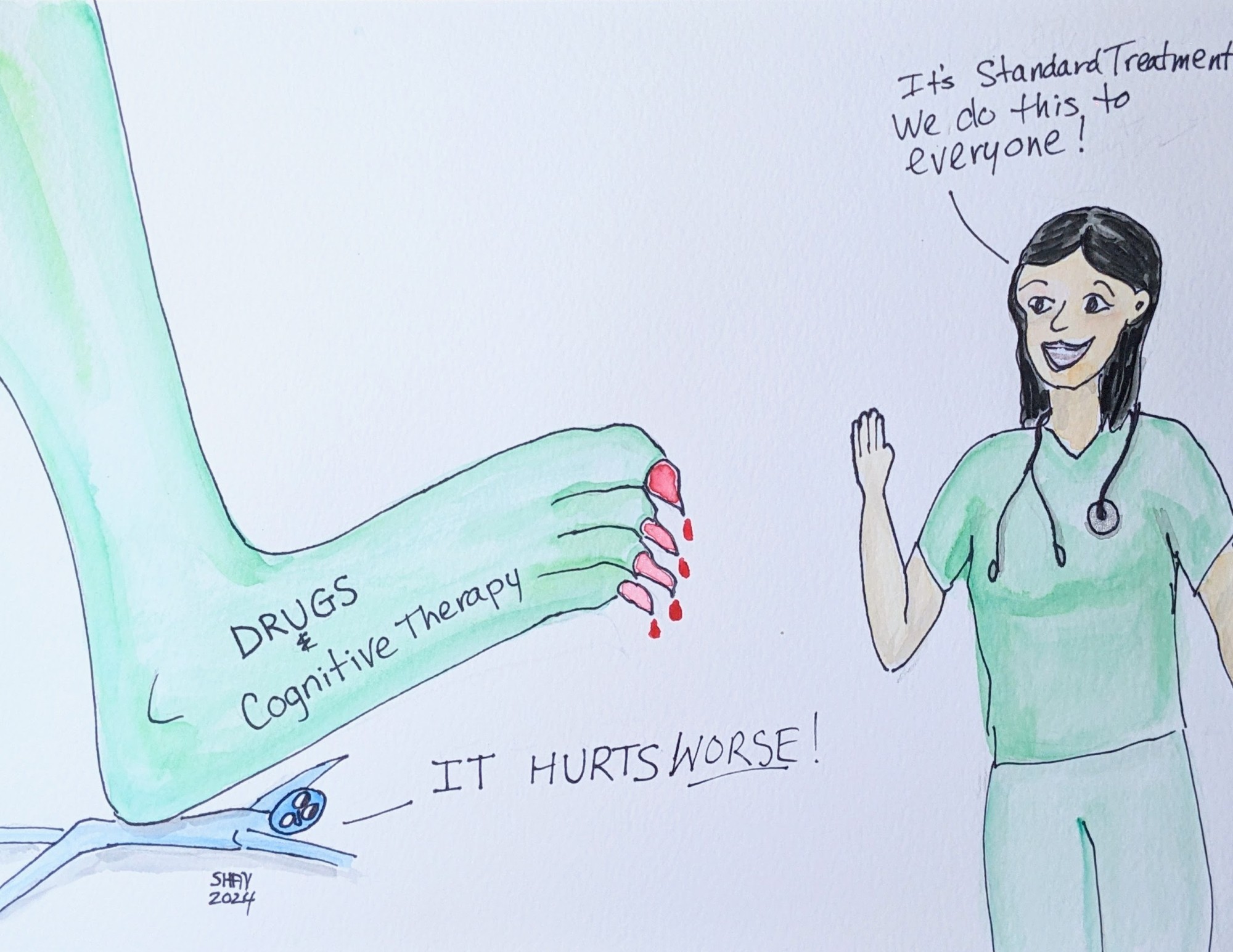 A medical cartoon showing large green monster foot--labeled "Drugs and Cognitive Therapy"--crushes a distressed and flattened person who exclaims "It hurts worse!" Nearby, a psychiatric nurse in green scrubs assures the person, "It's standard treatment. We do this to everyone!" Watercolors, ink, psychiatric hospital pencil..