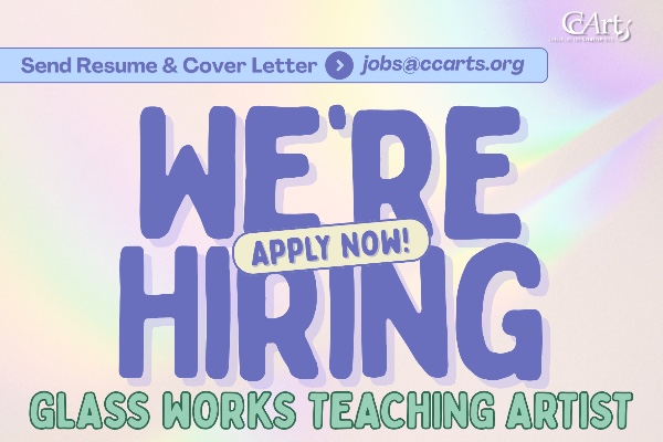 Text: "Send Resume and Cover Letter to job@ccarts.org. We're Hiring. Apply Now. Glass Works Teaching Artist." on rainbow gradient background.